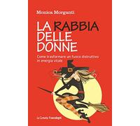 La rabbia delle donne. Come trasformare un fuoco distruttivo in energia vitale