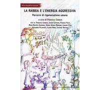La rabbia e l'energia aggressiva. Percorsi di rigenerazione umana
