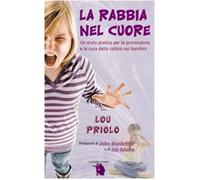 Libri Priolo Lou - La Rabbia Nel Cuore. Un Aiuto Pratico Per La Prevenzione E La
