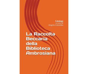 La Raccolta Beccaria della Biblioteca Ambrosiana: Catalogo a cura di Angelo Colombo