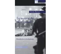 La radicalità dell'amore. Desiderio e rivoluzione - Horvat Srecko