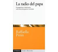 La radio del papa. Propaganda e diplomazia nella seconda guerra mondiale -...