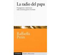 La radio del papa. Propaganda e diplomazia nella seconda guerra mondiale