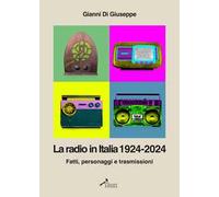 La radio in Italia 1924-2024. Fatti, personaggi e trasmissioni