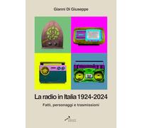 La radio in Italia 1924-2024. Fatti, personaggi e trasmissioni - Di Giusep...