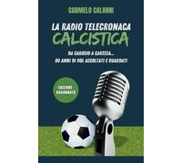 La radio-telecronaca calcistica: da Carosio a Caressa...90 anni di gol ascoltati e guardati: Nuova edizione aggiornata