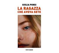 Ragazza Che Aveva Sete - Giulia Ponsi - 2022