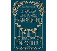 La ragazza che scrisse Frankenstein. Vita di Mary Shelley