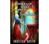 La Ragazza Dai Capelli Turchini Romanzo Rosa Fantasy di Angelica Rosich, 2018,