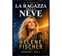 LA RAGAZZA DELLA NEVE: La storia di Helene Fischer