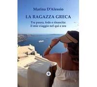 La ragazza greca. Tra paura, fede e rinascita: il mio viaggio nel qui e ora