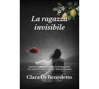 La ragazza invisibile: Imparare a restare quando nessuno guarda. Una stori...