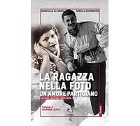 La ragazza nella foto. Un amore partigiano. Nuova ediz.