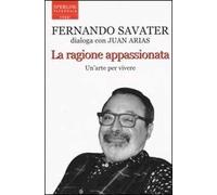 La ragione appassionata. Fernando Savater dialoga con Juan Arias