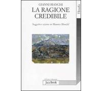 La ragione credibile. Soggetto e azione in Maurice Blondel