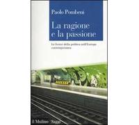 La ragione e la passione. Le forme della politica nell'Europa contemporanea