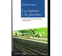 La ragione e la passione. Le forme della politica nell'Europa contemporane...