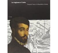 La ragione e l'arte. Torquato Tasso e la Repubblica Veneta