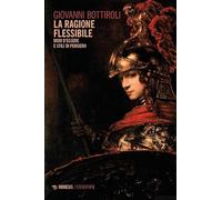 Libri Giovanni Bottiroli - La Ragione Flessibile. Modi D'essere E Stili Di Pensi