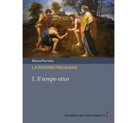 La ragione freudiana. Vol. 1: Il tempo etico - 2023 - Polimnia Di