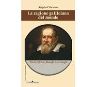 La ragione galileiana del mondo. Tra metafisica, filosofia e tecnologia