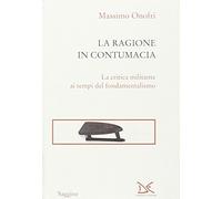 La ragione in contumacia. La critica militante ai tempi del fondamentalismo