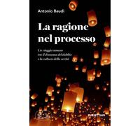 La ragione nel processo. Un viaggio umano tra il dramma del dubbio e la cu...