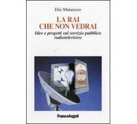 La Rai che non vedrai. Idee e progetti sul servizio pubblico radiotelevisivo