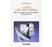 La Rai che non vedrai. Idee e progetti sul servizio pubblico radiotelevisivo