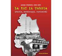 La Rai in Umbria (storia, personaggi, curiosità). Con QR-Code con contenuti audiovisivi inediti
