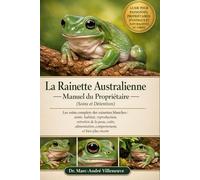 La Rainette Australienne - Manuel du Propriétaire (Soins et Détention): Les soins complets des rainettes blanches : santé, habitat, reproduction, ... comportement, et bien plus encore