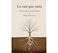 La raiz que mira: Poemas para no perdernos