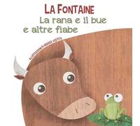 La rana e il bue e altre fiabe. Ediz. a colori