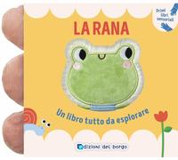 La rana. Un libro tutto da esplorare. Primi libri sensoriali. Ediz. a colori [Ra
