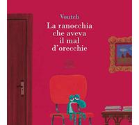 La ranocchia che aveva il mal d'orecchie. Ediz. a colori