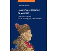 La rappresentazione di Venezia. Francesco Foscari: vita di un doge nel Rinascimento