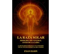 LA RAZA SOLAR: HIJOS DEL SOL CENTRAL ANTES DE LA CAÍDA: La Humanidad Original Y Su Conexión Con El Núcleo Espiritual Del Cosmos
