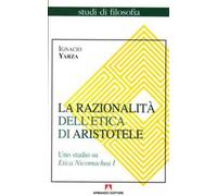 La razionalità dell'etica di Aristotele. Uno studio su Etica Nicomachea. Vol. 1