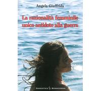 La razionalità femminile. Unico antidoto alla guerra - 2016 - Bon