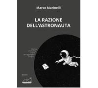 La razione dell'astronauta - Marinelli Marco