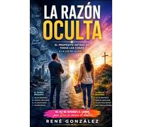 LA RAZÓN OCULTA: El propósito detrás de todas las cosas a la luz de la Biblia: 4