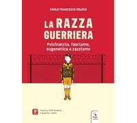 La razza guerriera. Psichiatria, fascismo, eugenetica e razzismo. Con materiali multimediali