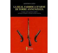 La Real Fabbrica d'armi di Torre Annunziata. L'impatto delle manifatture belliche nel Regno di Napoli e d'Europa nell'età moderna