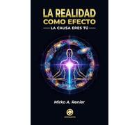 LA REALIDAD COMO EFECTO: La Causa eres Tú