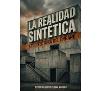 La Realidad Sintetica: Arquitectura del engaño