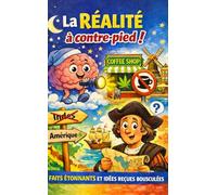 La réalité à contre-pied !: Faits étonnants et idées reçues bousculées !