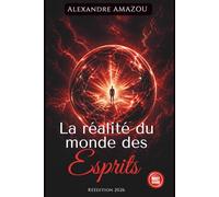 LA REALITE DU MONDE DES ESPRITS: Réédition 2026