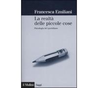 La realtà delle piccole cose. Psicologia del quotidiano - Emiliani Francesca