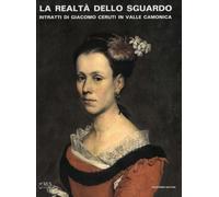 La realtà dello sguardo. Ritratti di Giacomo Ceruti in Valle Camonica - Pi...