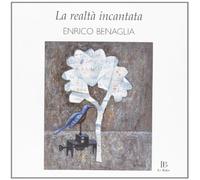 La realtà incantata. Enrico Benaglia